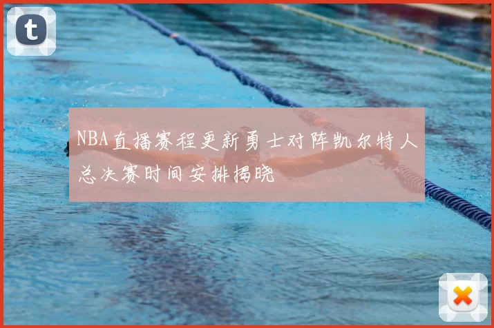 NBA直播赛程更新勇士对阵凯尔特人总决赛时间安排揭晓
