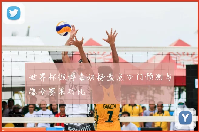 世界杯微博毒奶榜盘点冷门预测与爆冷赛果对比