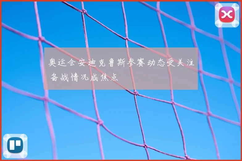 奥运会安迪克鲁斯参赛动态受关注 备战情况成焦点