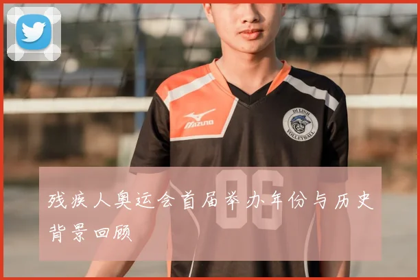 残疾人奥运会首届举办年份与历史背景回顾